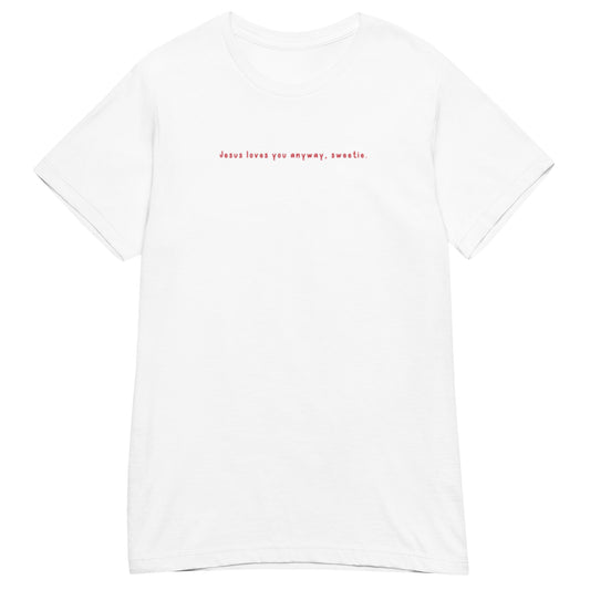Jesus Loves You Anyway, Sweetie. T-Shirt
